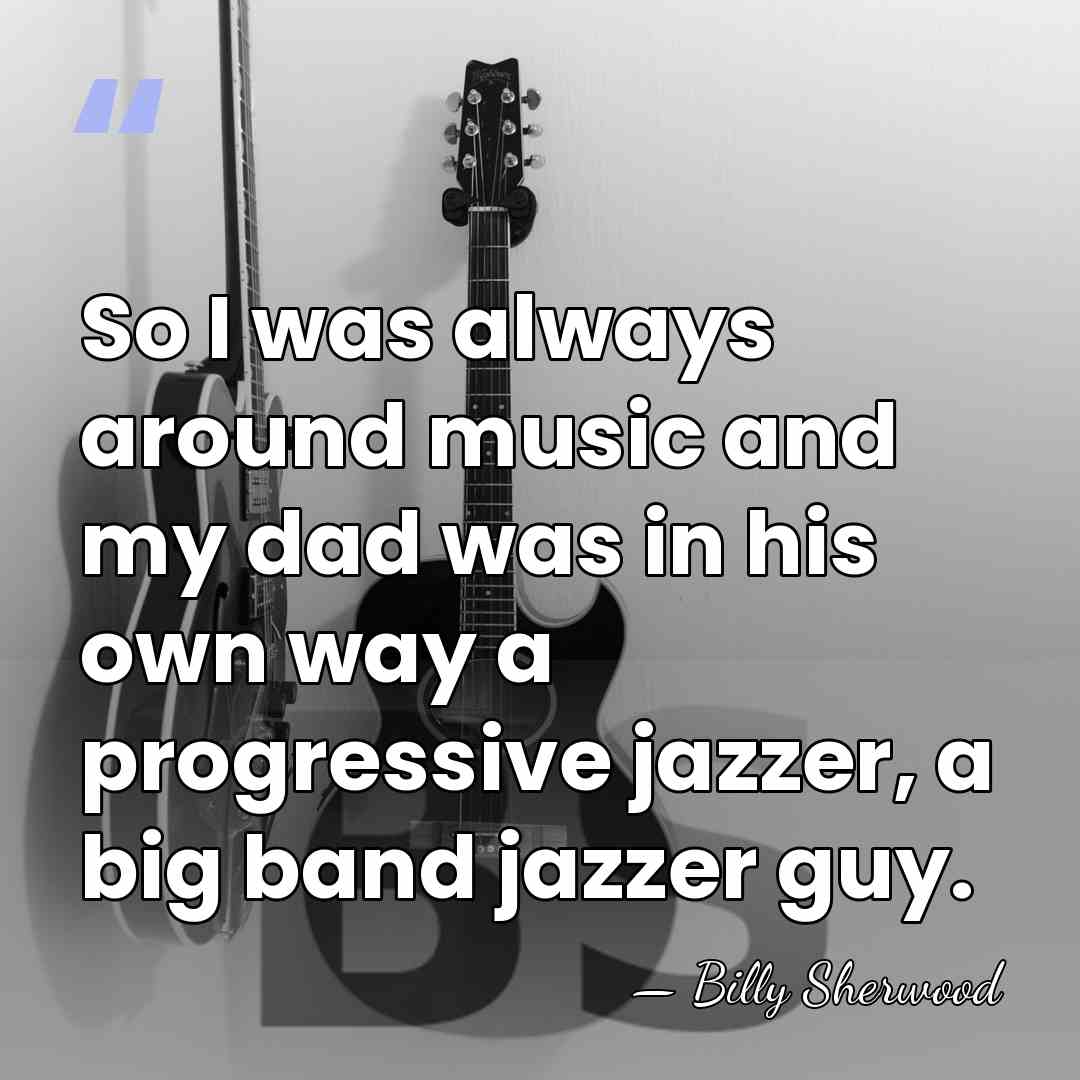 So I was always around music and my dad was in his&hellip; - Billy Sherwood