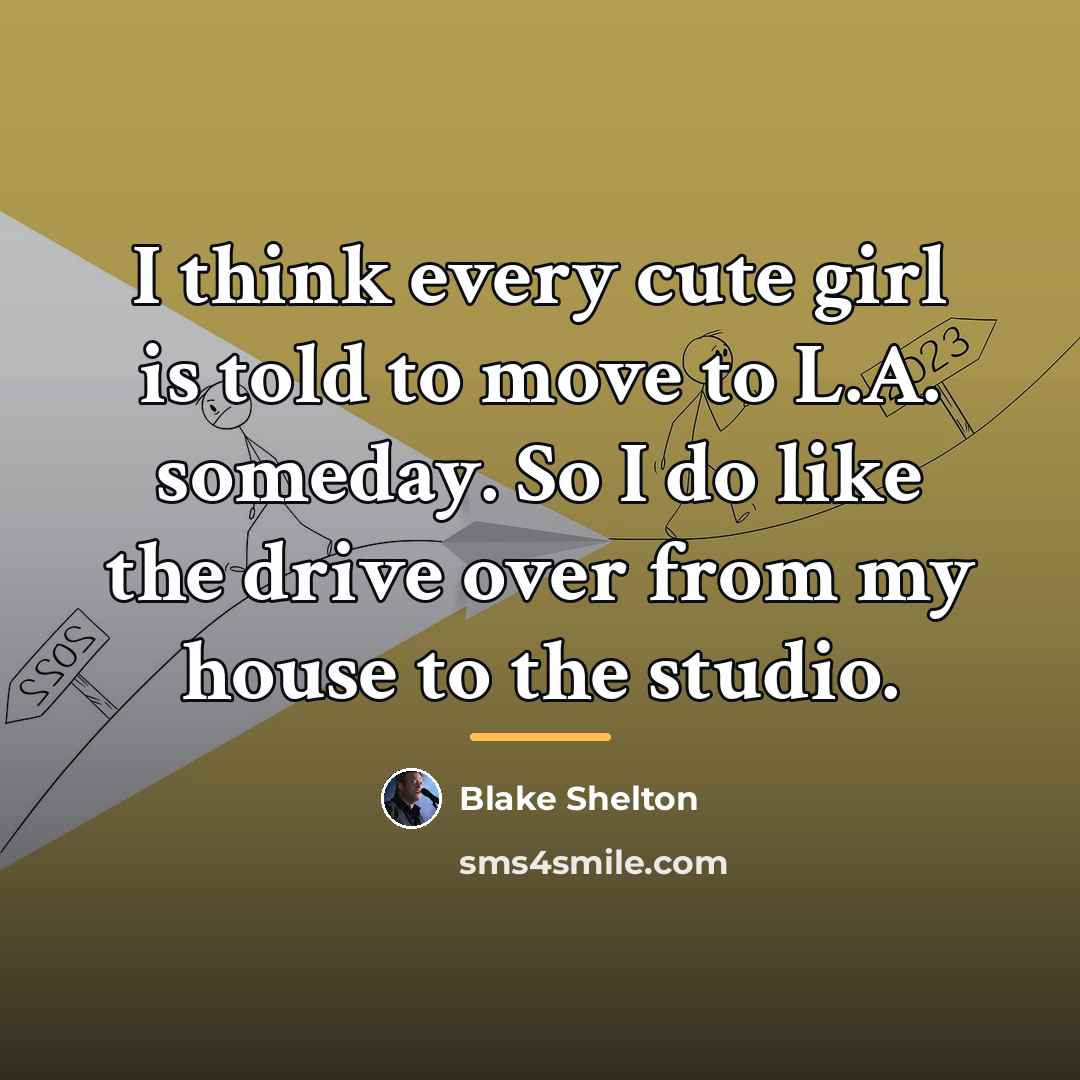 “I think every cute girl is told to move to…” quote by Blake Shelton