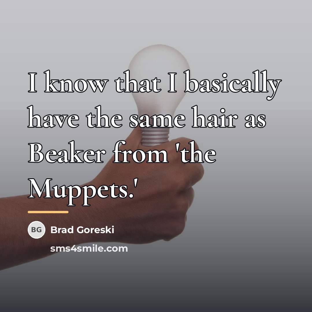 “I know that I basically have the same hair as…” quote by Brad Goreski