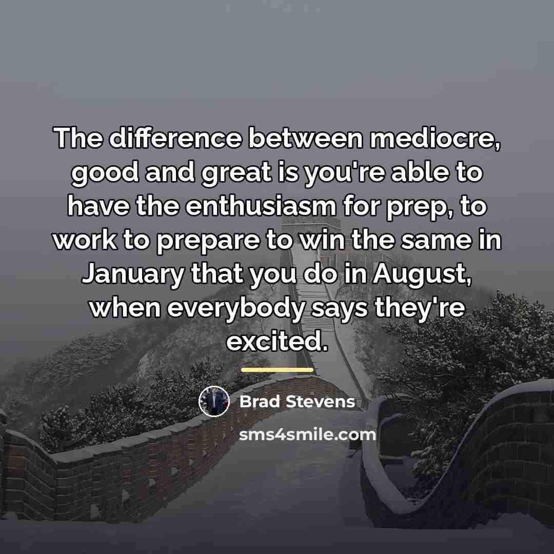 “The difference between mediocre, good and great is you're able…” quote by Brad Stevens