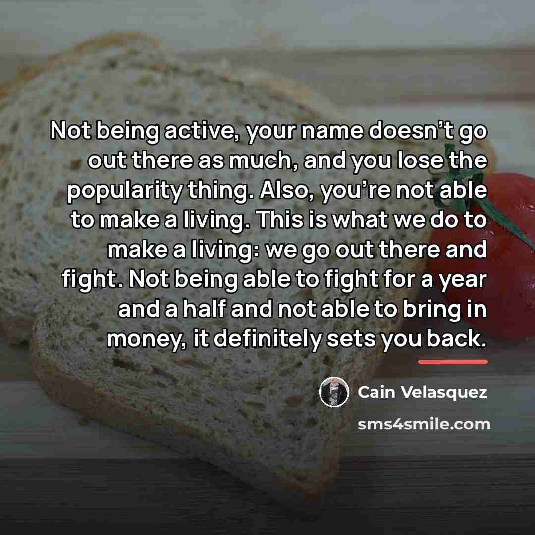 “Not being active, your name doesn't go out there as…” quote by Cain Velasquez
