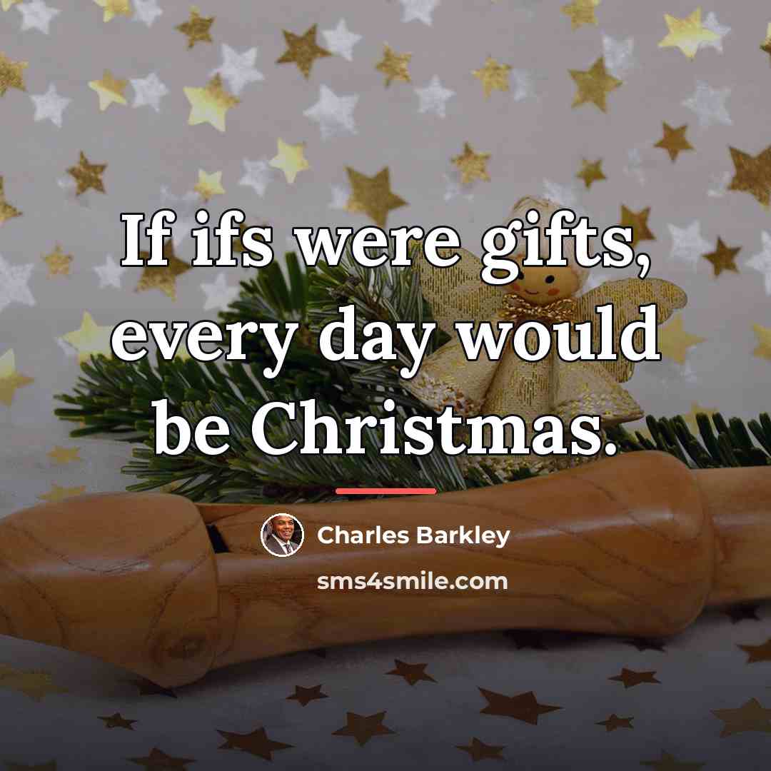 “If ifs were gifts, every day would be Christmas.…” quote by Charles Barkley