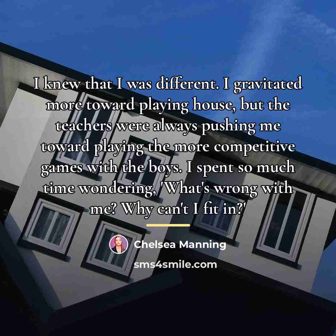 “I knew that I was different. I gravitated more toward…” quote by Chelsea Manning