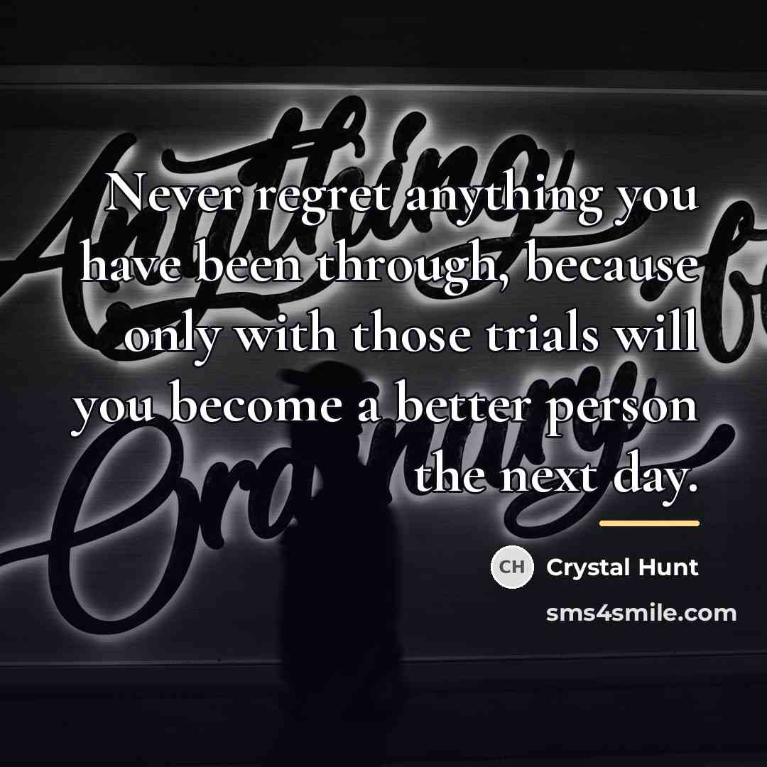 “Never regret anything you have been through, because only with…” quote by Crystal Hunt