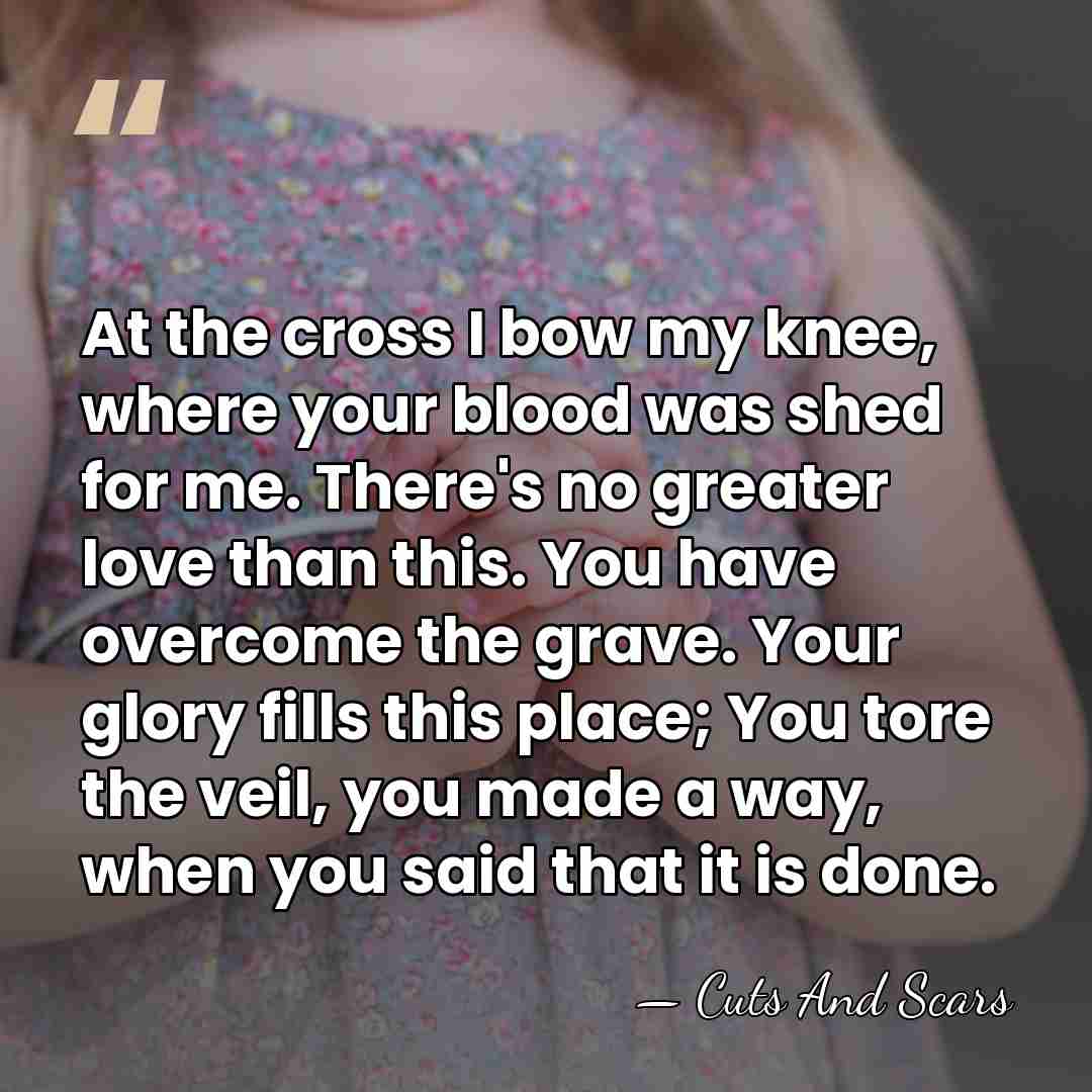 At the cross I bow my knee, where your blood was shed&hellip; - Cuts And Scars