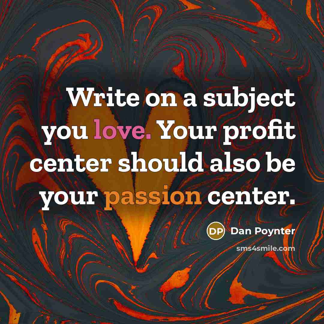 “Write on a subject you love. Your profit center should…” quote by Dan Poynter