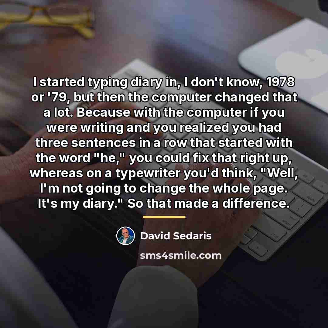 “I started typing diary in, I don't know, 1978 or…” quote by David Sedaris