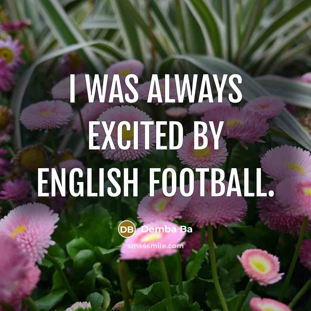 “I was always excited by English football.…” quote by Demba Ba