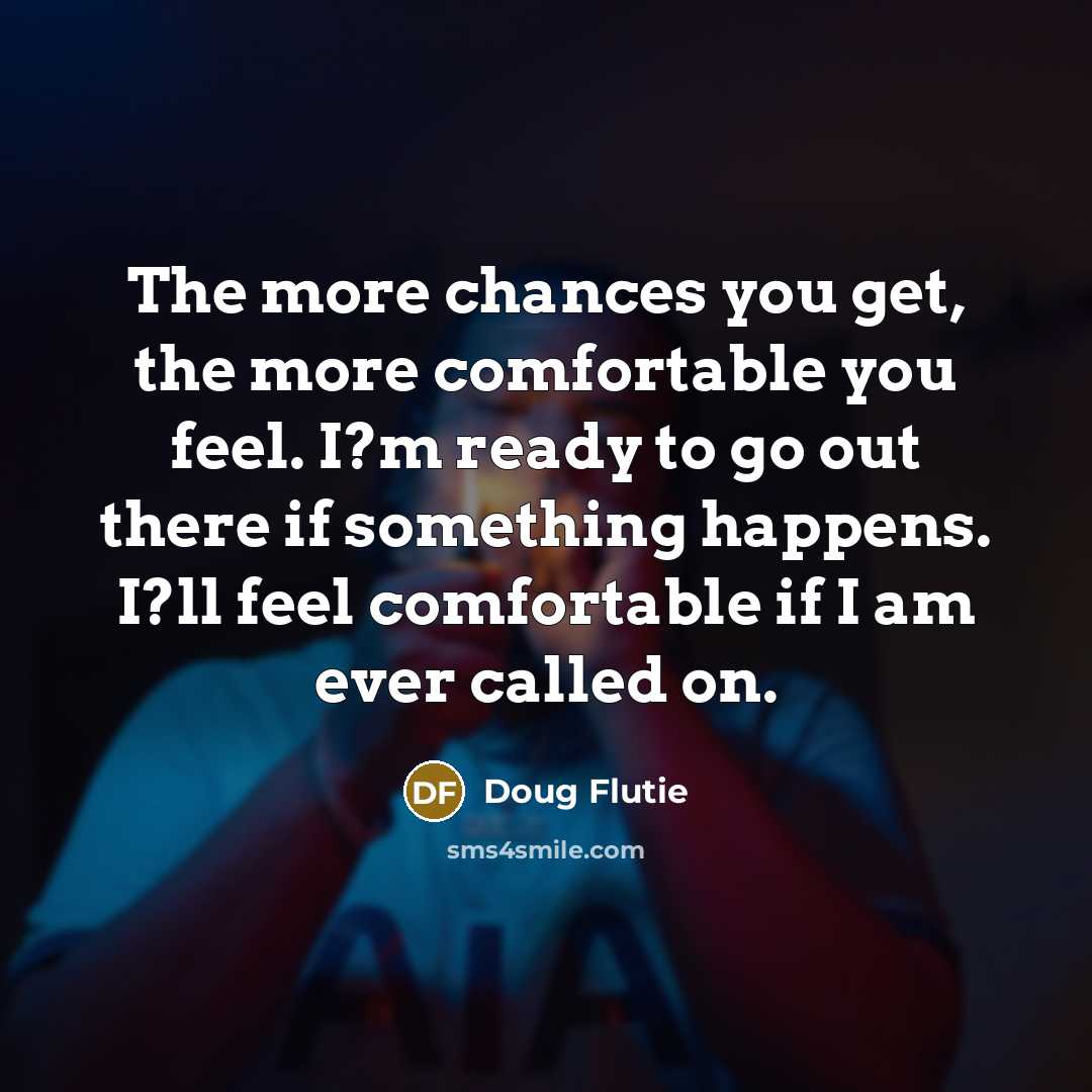 “The more chances you get, the more comfortable you feel.…” quote by Doug Flutie