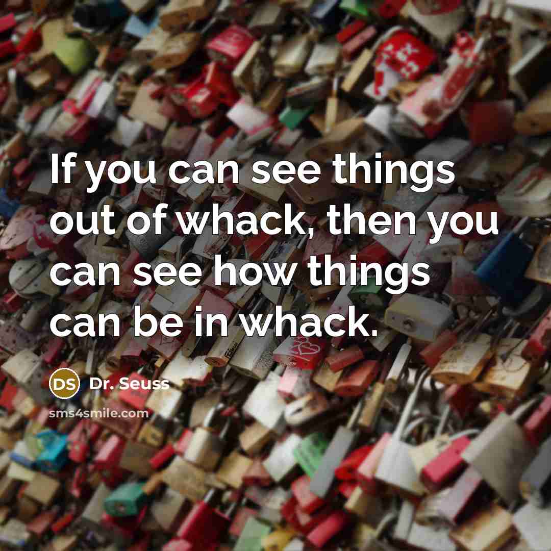 “If you can see things out of whack, then you…” quote by Dr. Seuss