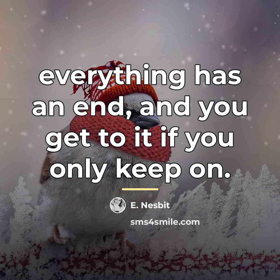 “everything has an end, and you get to it if…” quote by E. Nesbit