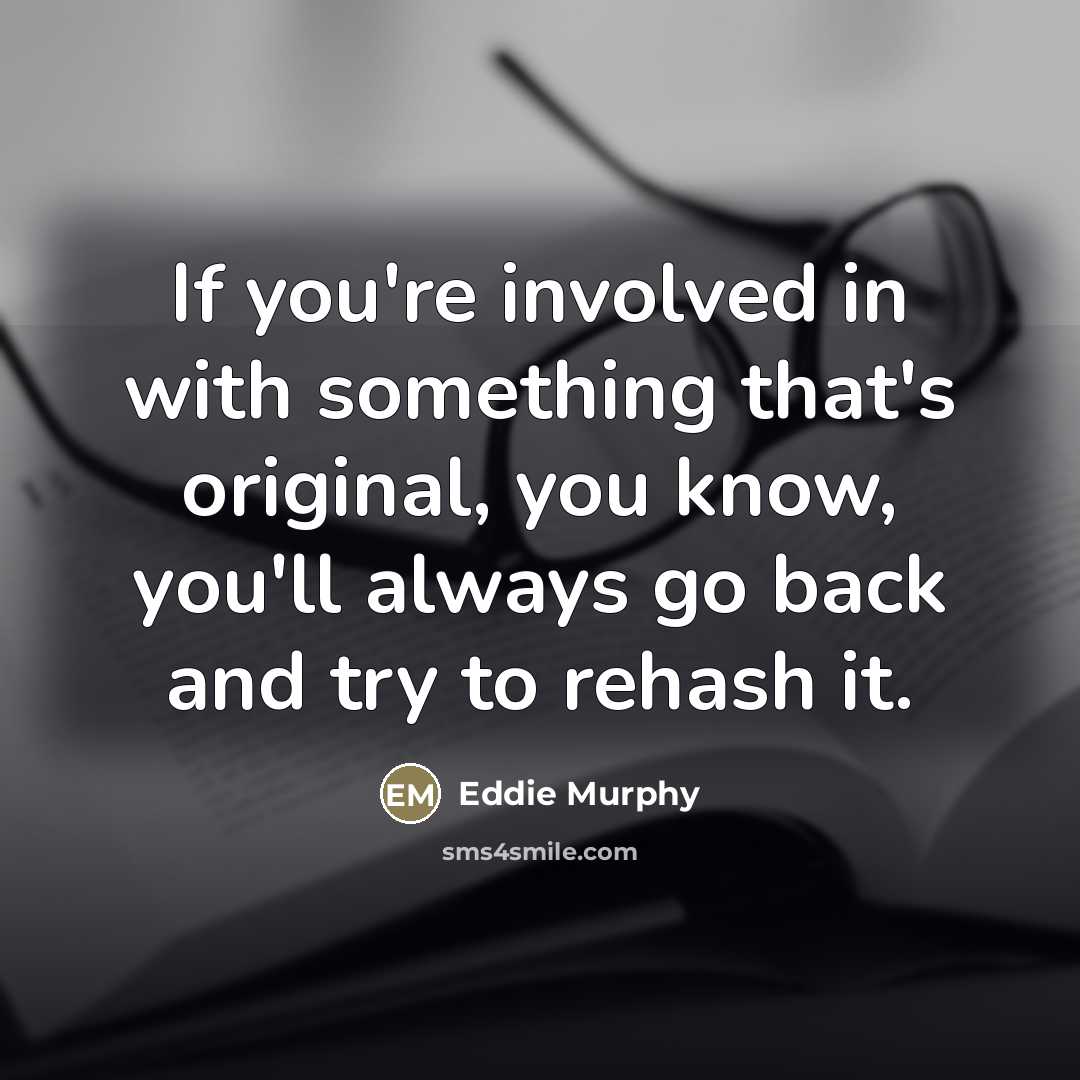 “If you're involved in with something that's original, you know,…” quote by Eddie Murphy