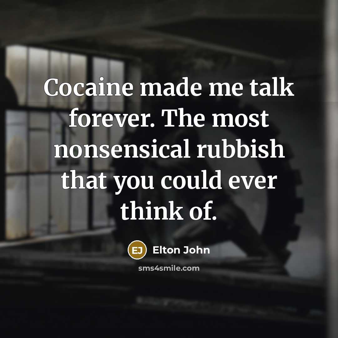 “Cocaine made me talk forever. The most nonsensical rubbish that…” quote by Elton John