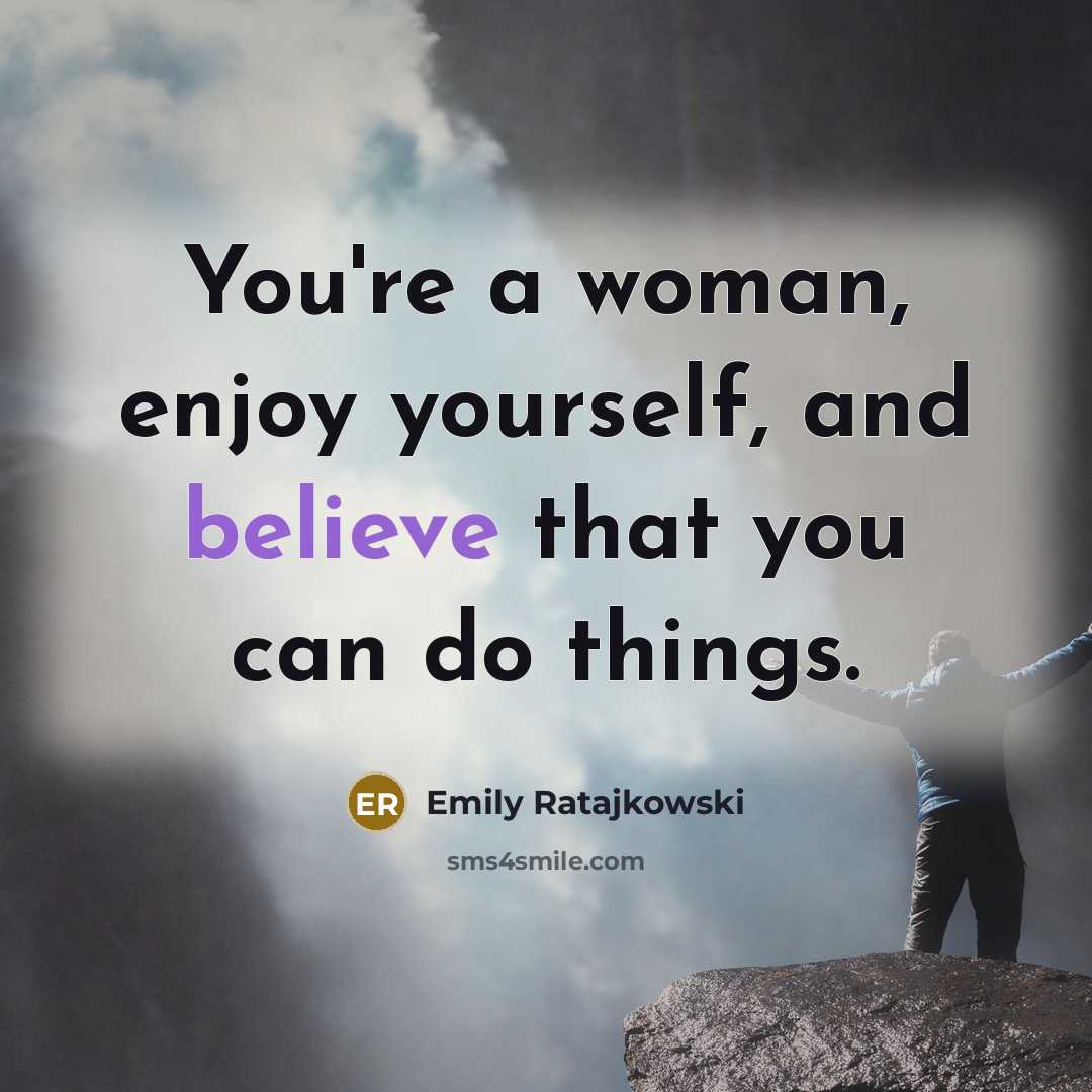 “You're a woman, enjoy yourself, and believe that you can…” quote by Emily Ratajkowski