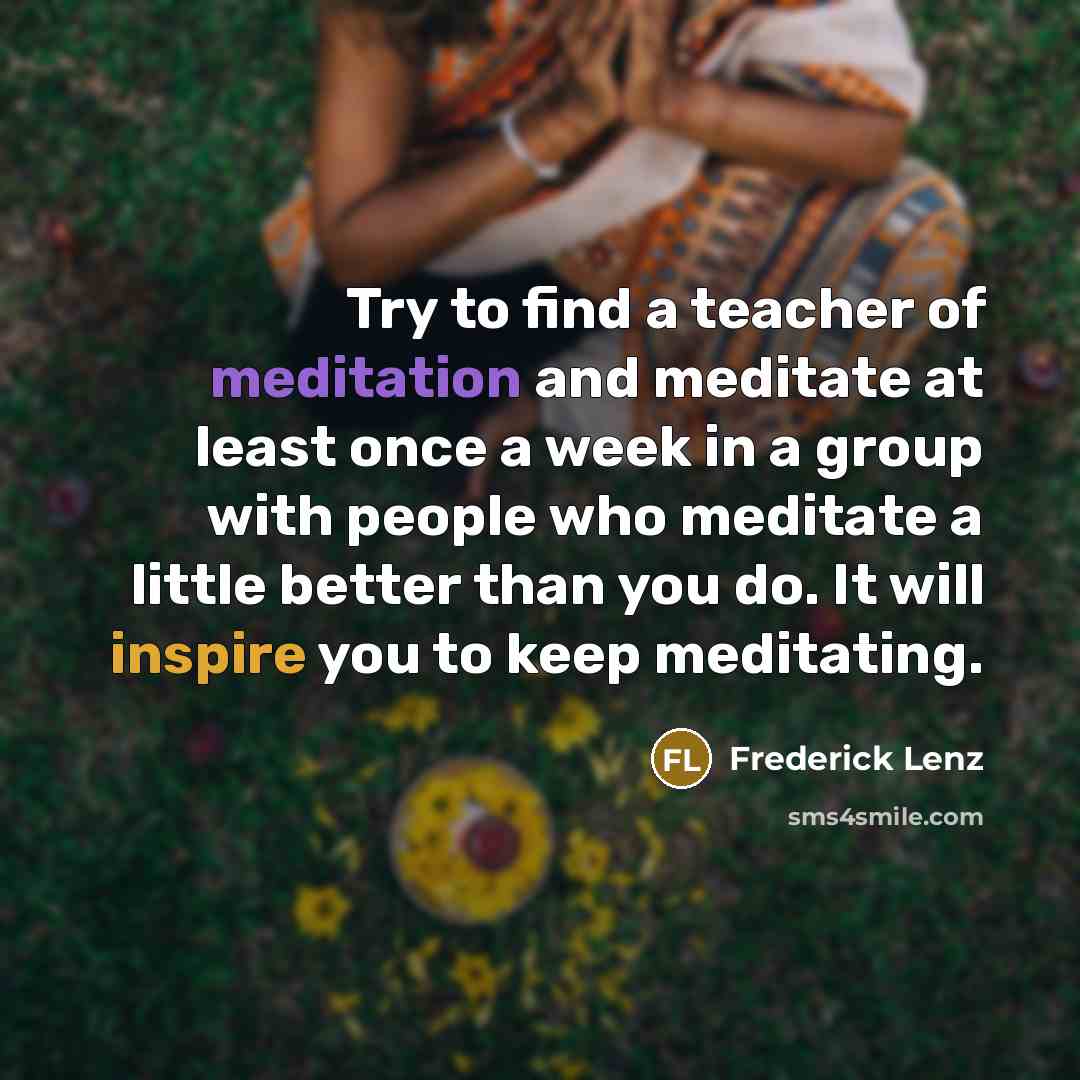 “Try to find a teacher of meditation and meditate at…” quote by Frederick Lenz