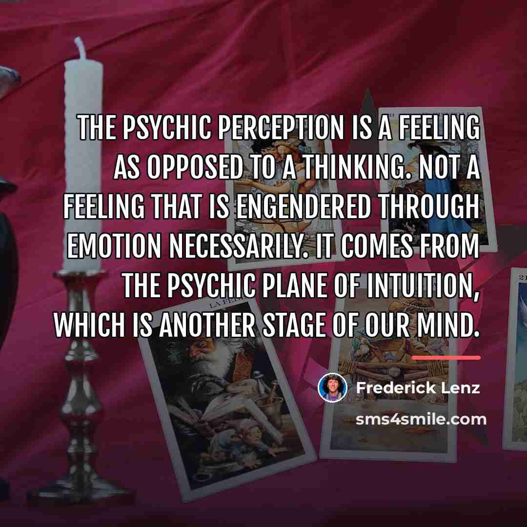 “The psychic perception is a feeling as opposed to a…” quote by Frederick Lenz