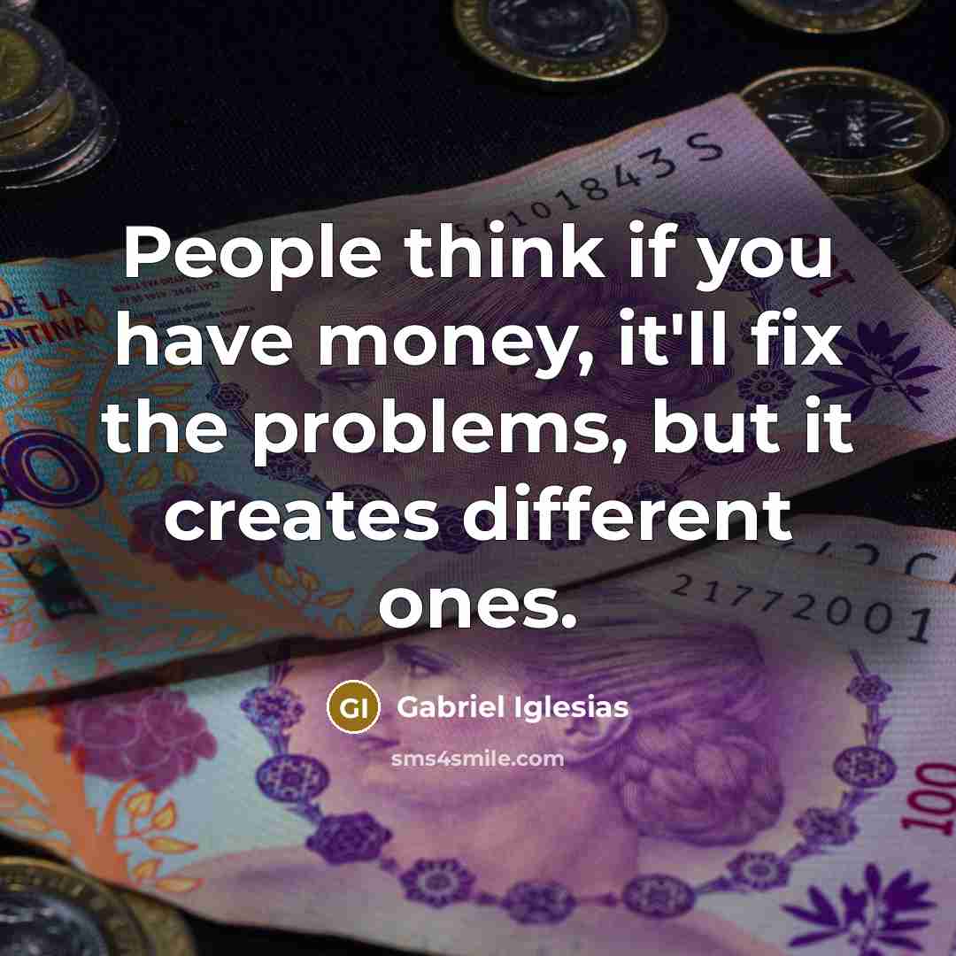 “People think if you have money, it'll fix the problems,…” quote by Gabriel Iglesias