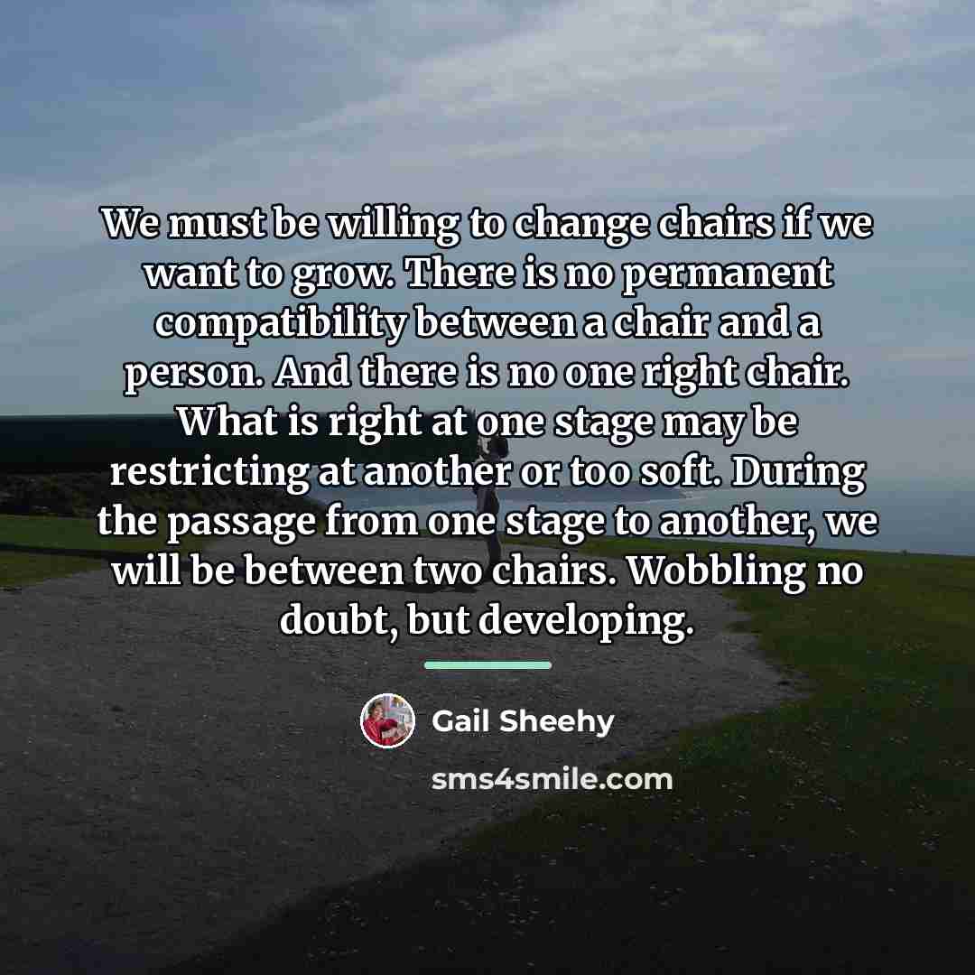 “We must be willing to change chairs if we want…” quote by Gail Sheehy