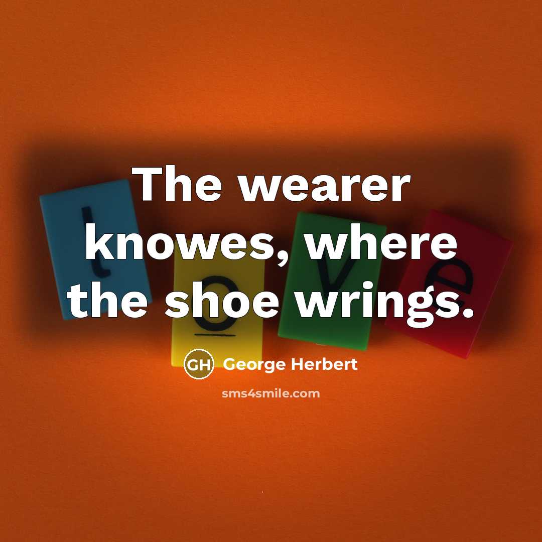 “The wearer knowes, where the shoe wrings.” quote by George Herbert