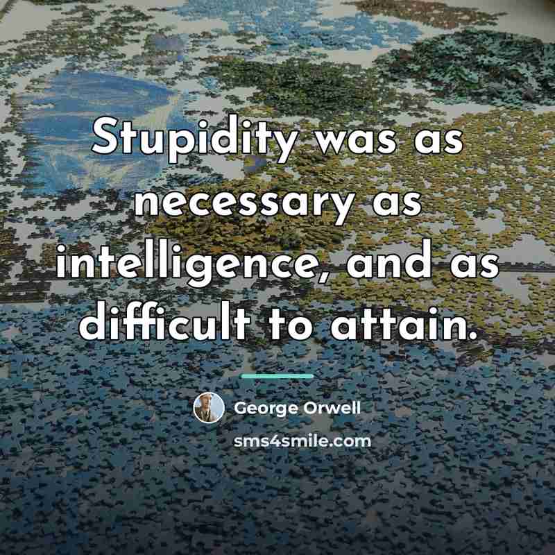“Stupidity was as necessary as intelligence, and as difficult to…” quote by George Orwell
