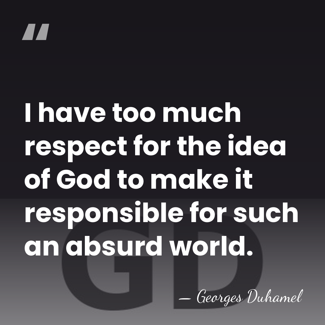 I have too much respect for the idea of God to make&hellip; - Georges Duhamel