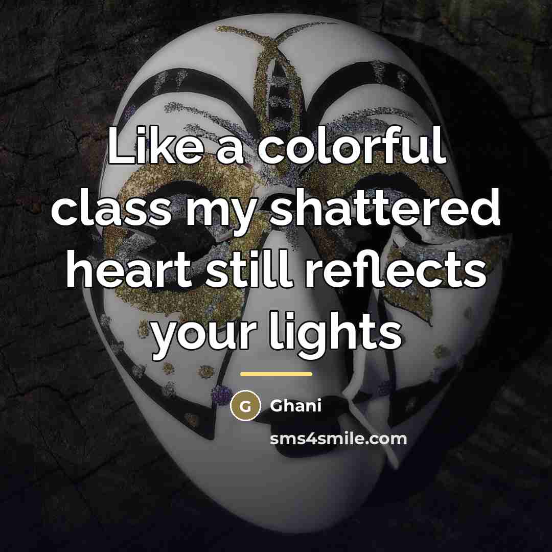 “Like a colorful class my shattered heart still reflects your…” quote by Ghani