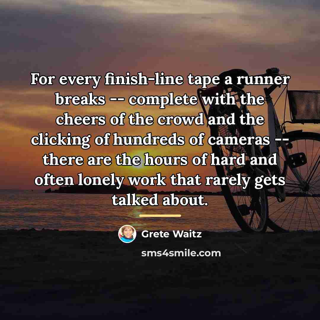 “For every finish-line tape a runner breaks -- complete with…” quote by Grete Waitz