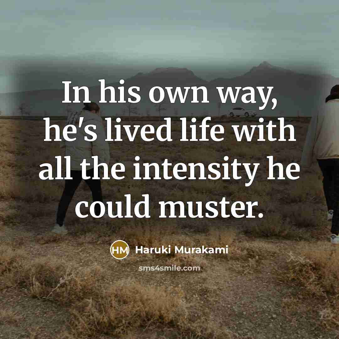 “In his own way, he's lived life with all the…” quote by Haruki Murakami
