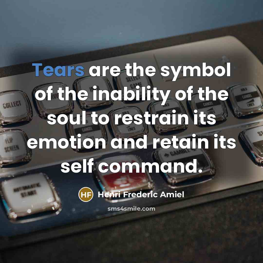 “Tears are the symbol of the inability of the soul…” quote by Henri Frederic Amiel
