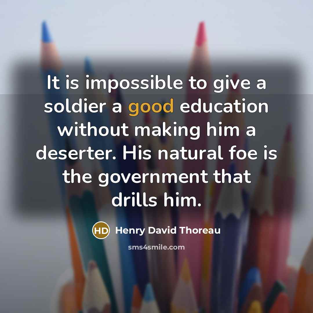 “It is impossible to give a soldier a good education…” quote by Henry David Thoreau