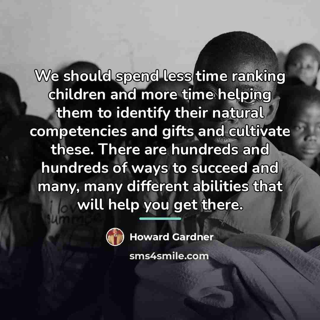 “We should spend less time ranking children and more time…” quote by Howard Gardner