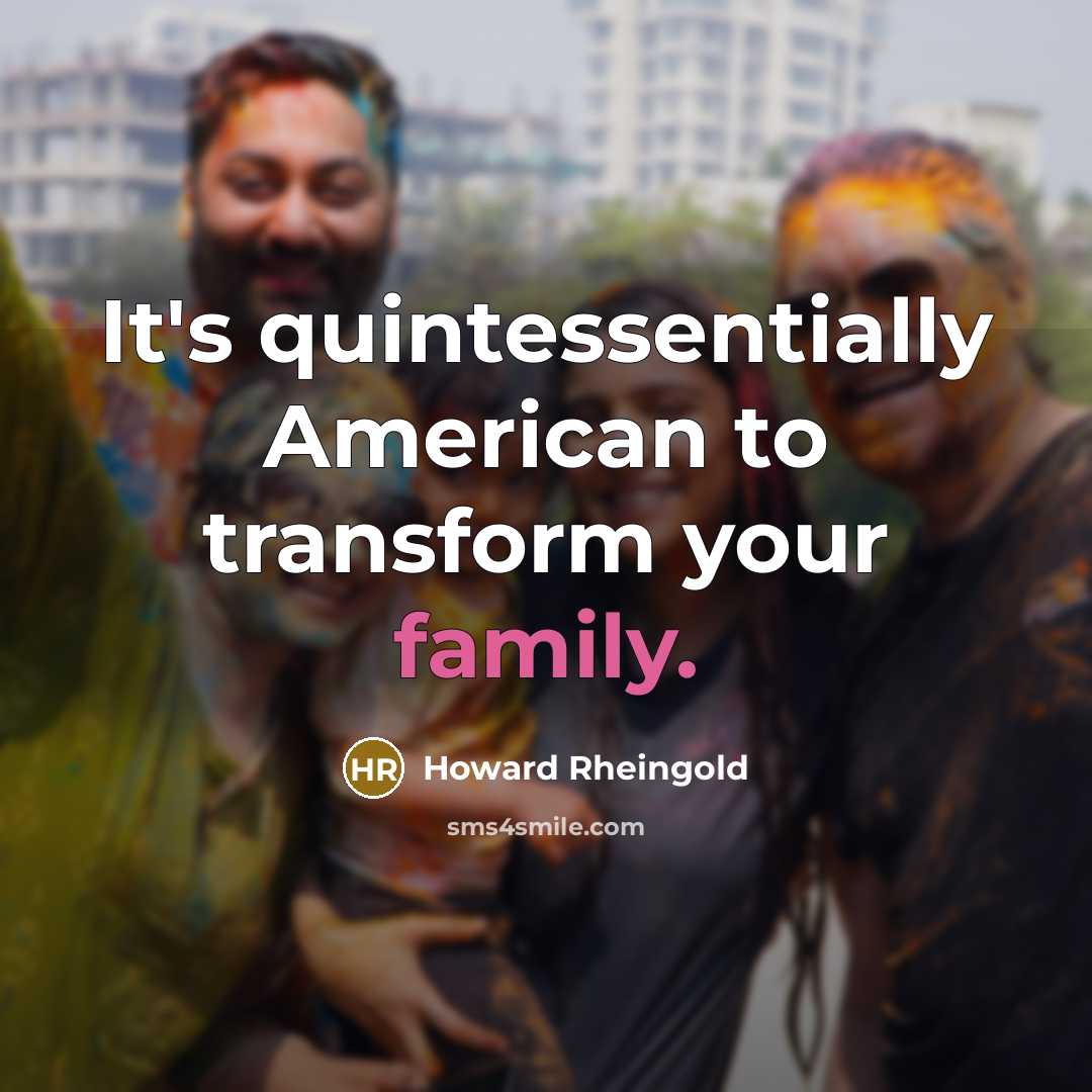 “It's quintessentially American to transform your family.…” quote by Howard Rheingold
