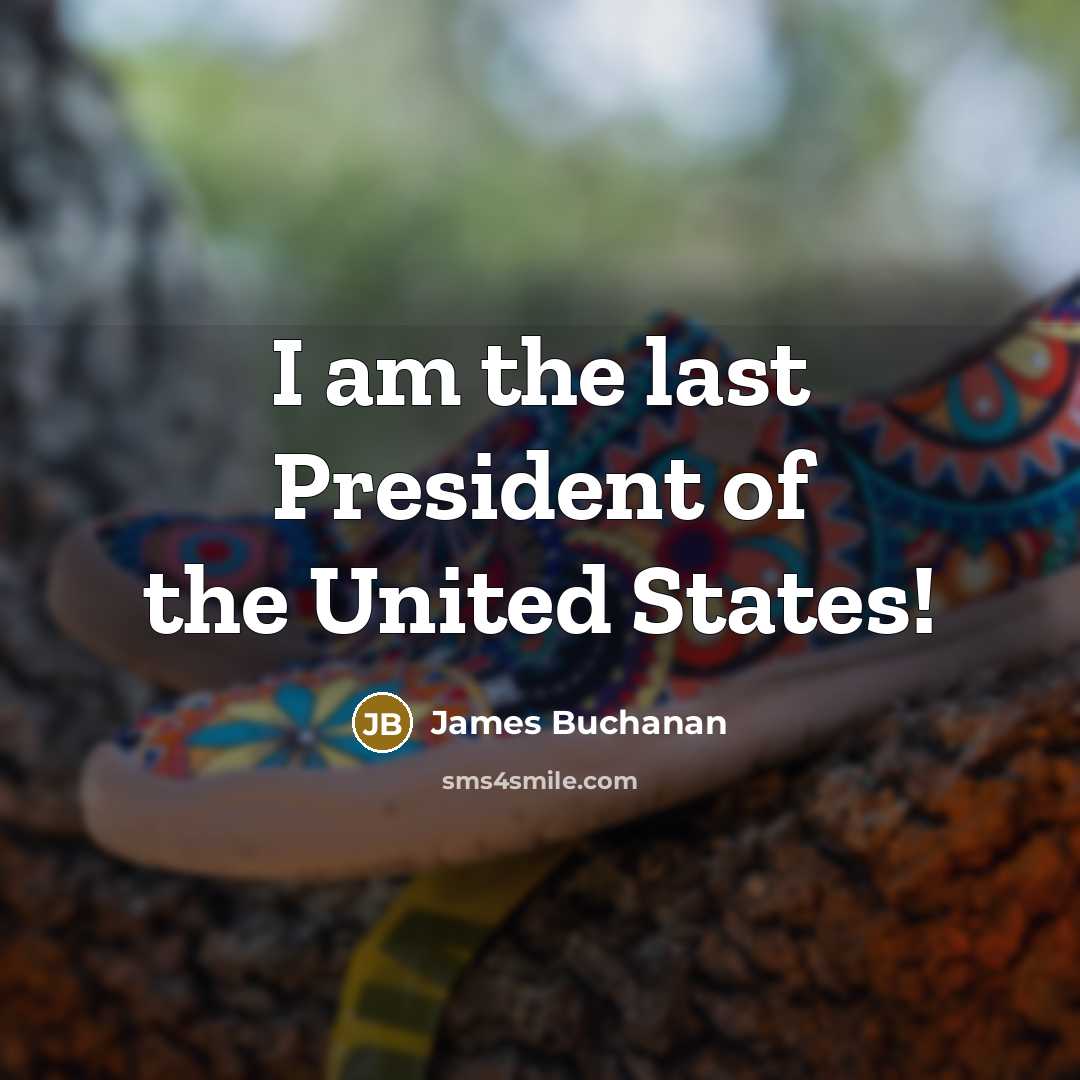 “I am the last President of the United States!…” quote by James Buchanan