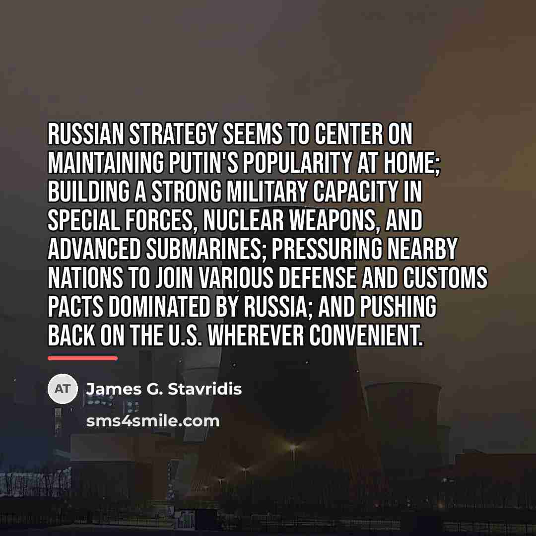 “Russian strategy seems to center on maintaining Putin's popularity at…” quote by James G. Stavridis