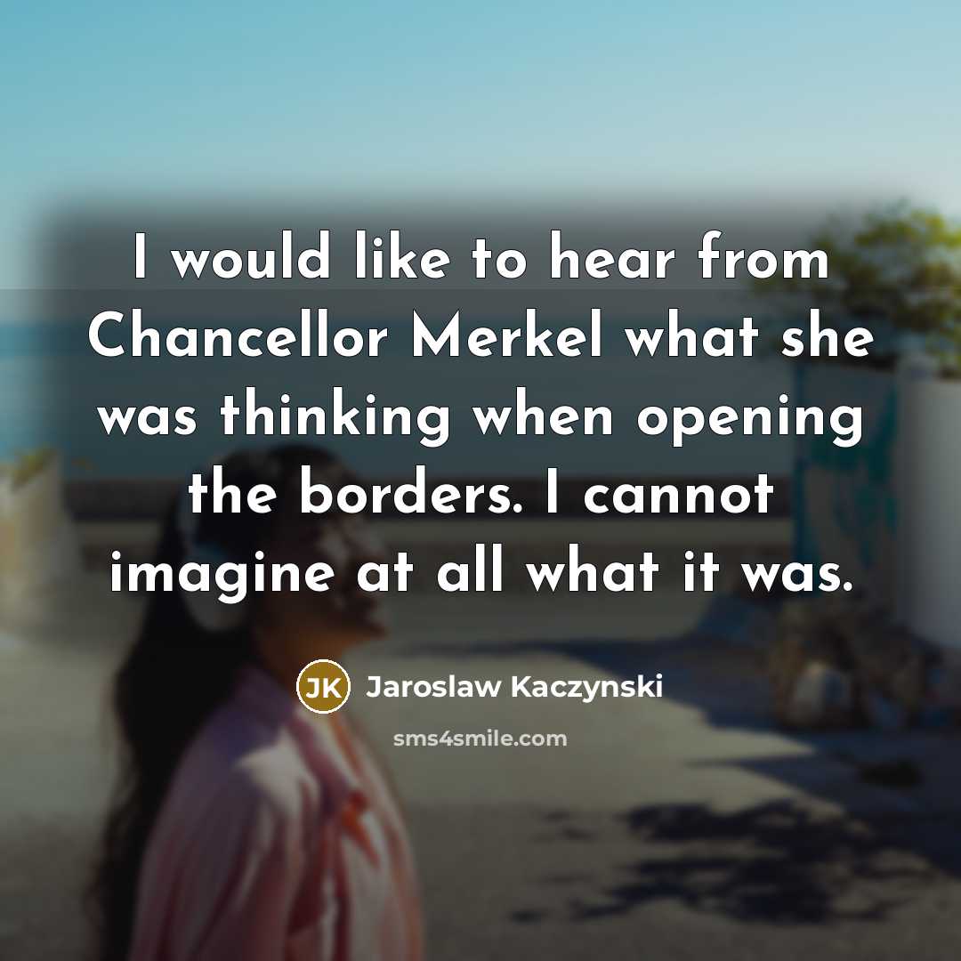 “I would like to hear from Chancellor Merkel what she…” quote by Jaroslaw Kaczynski