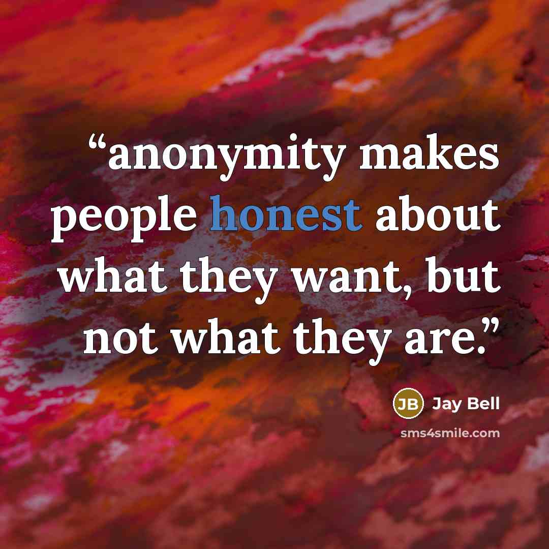 “anonymity makes people honest about what they want, but not what they are.” quote by Jay Bell