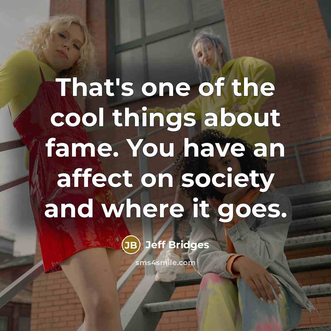 “That's one of the cool things about fame. You have…” quote by Jeff Bridges