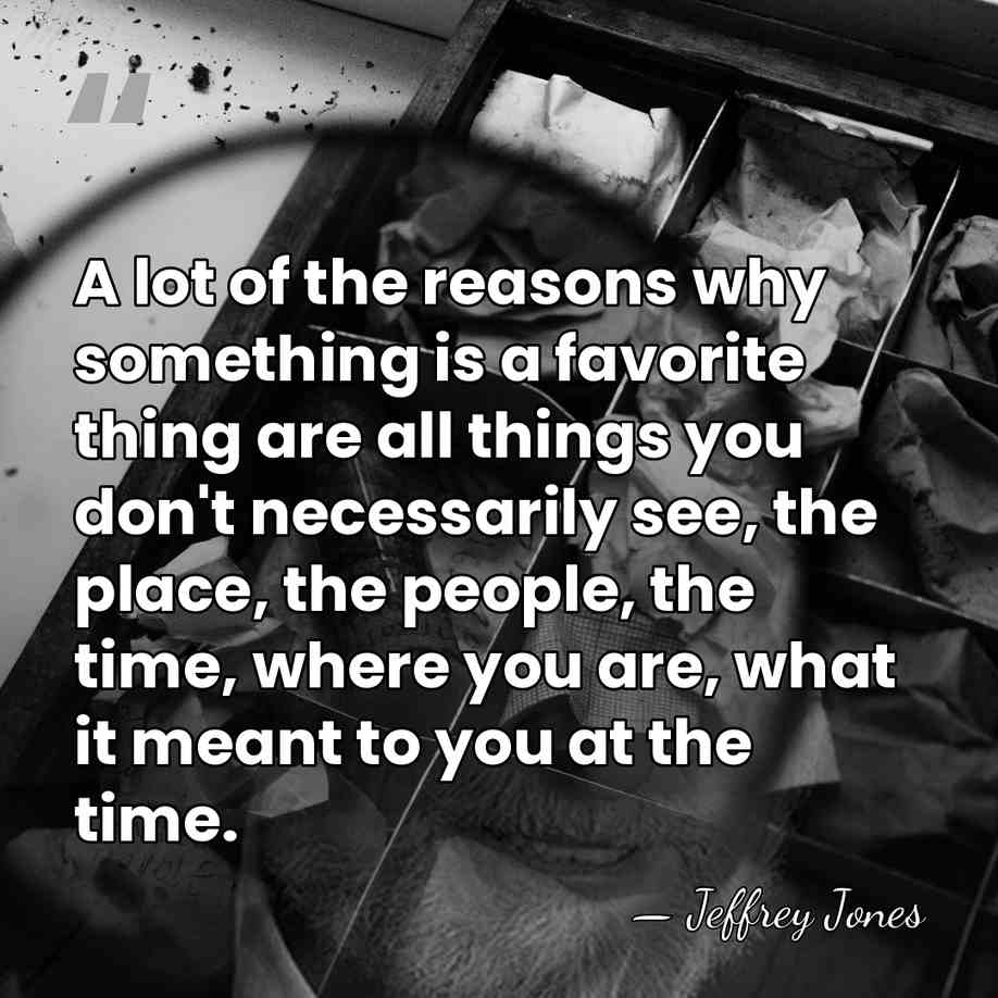 A lot of the reasons why something is a favorite thing are&hellip; - Jeffrey Jones