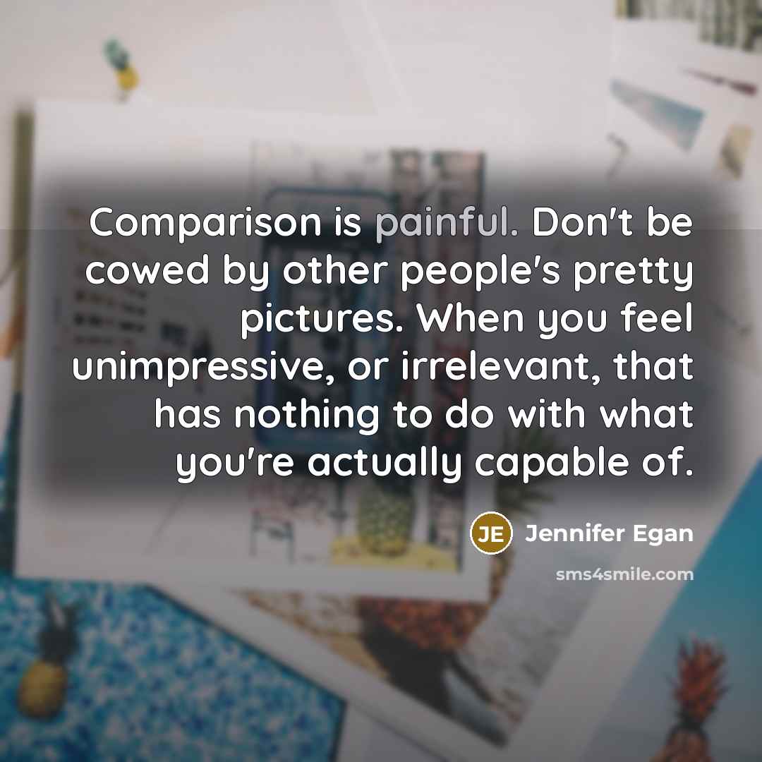 “Comparison is painful. Don't be cowed by other people's pretty…” quote by Jennifer Egan