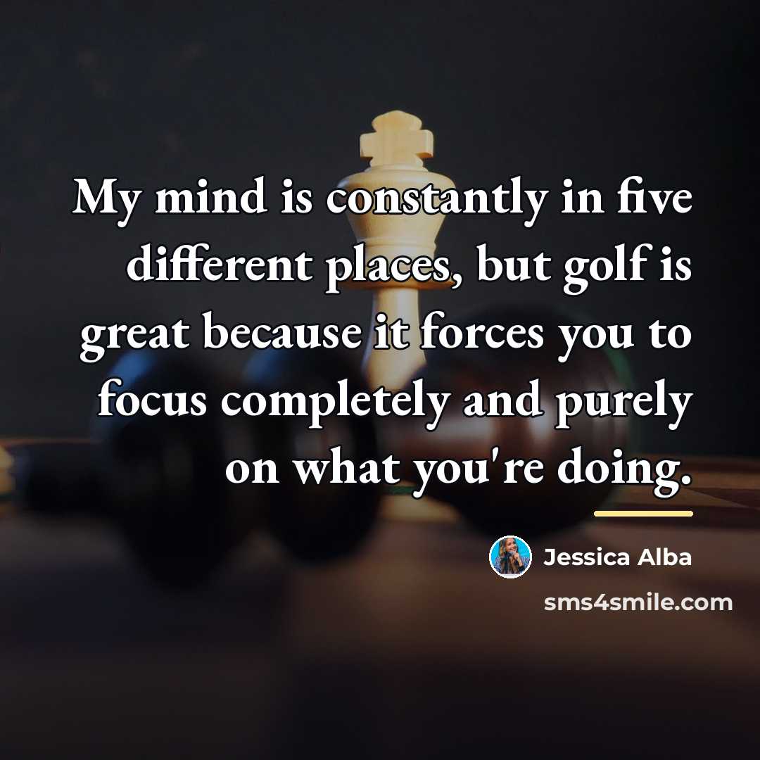 “My mind is constantly in five different places, but golf…” quote by Jessica Alba