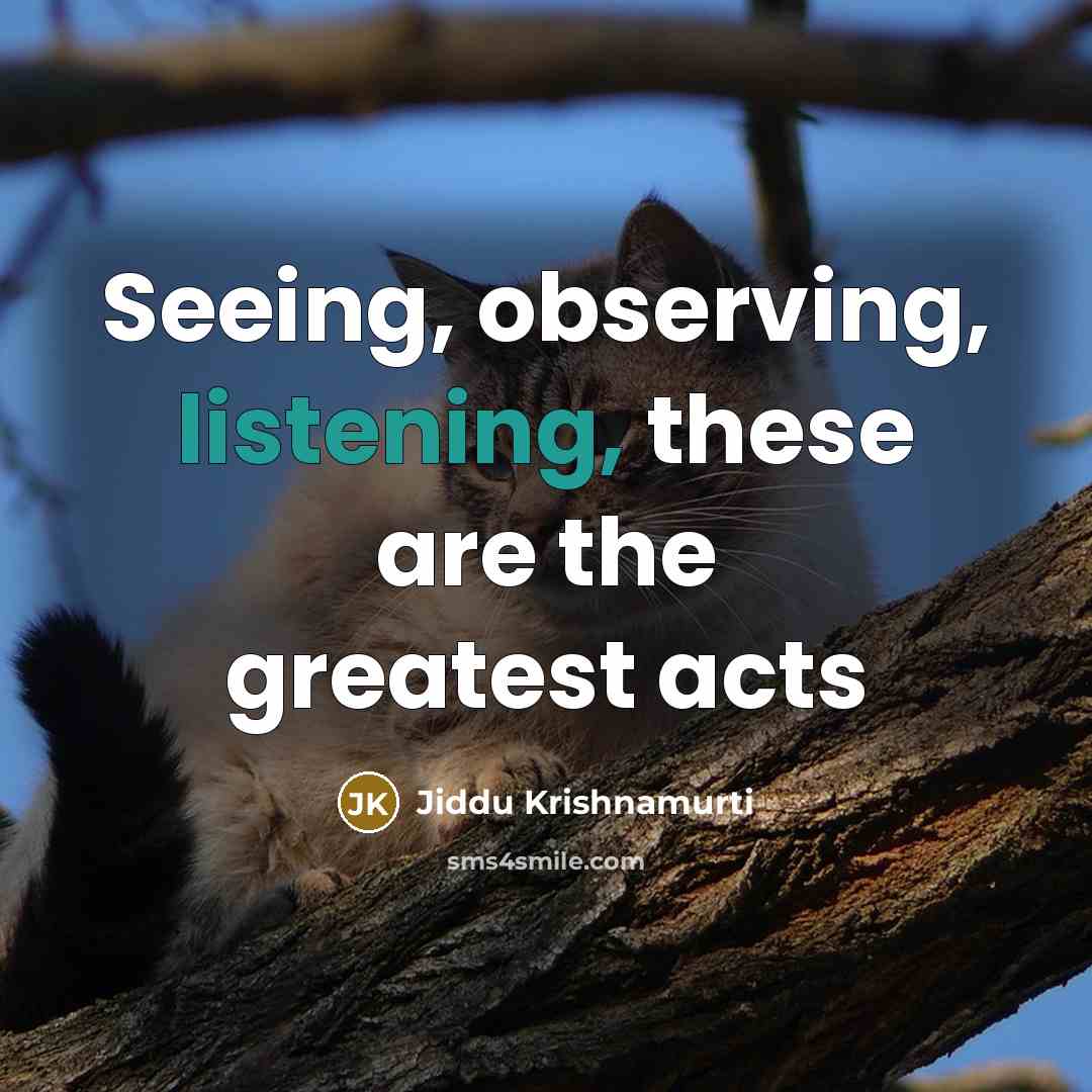 “Seeing, observing, listening, these are the greatest acts…” quote by Jiddu Krishnamurti