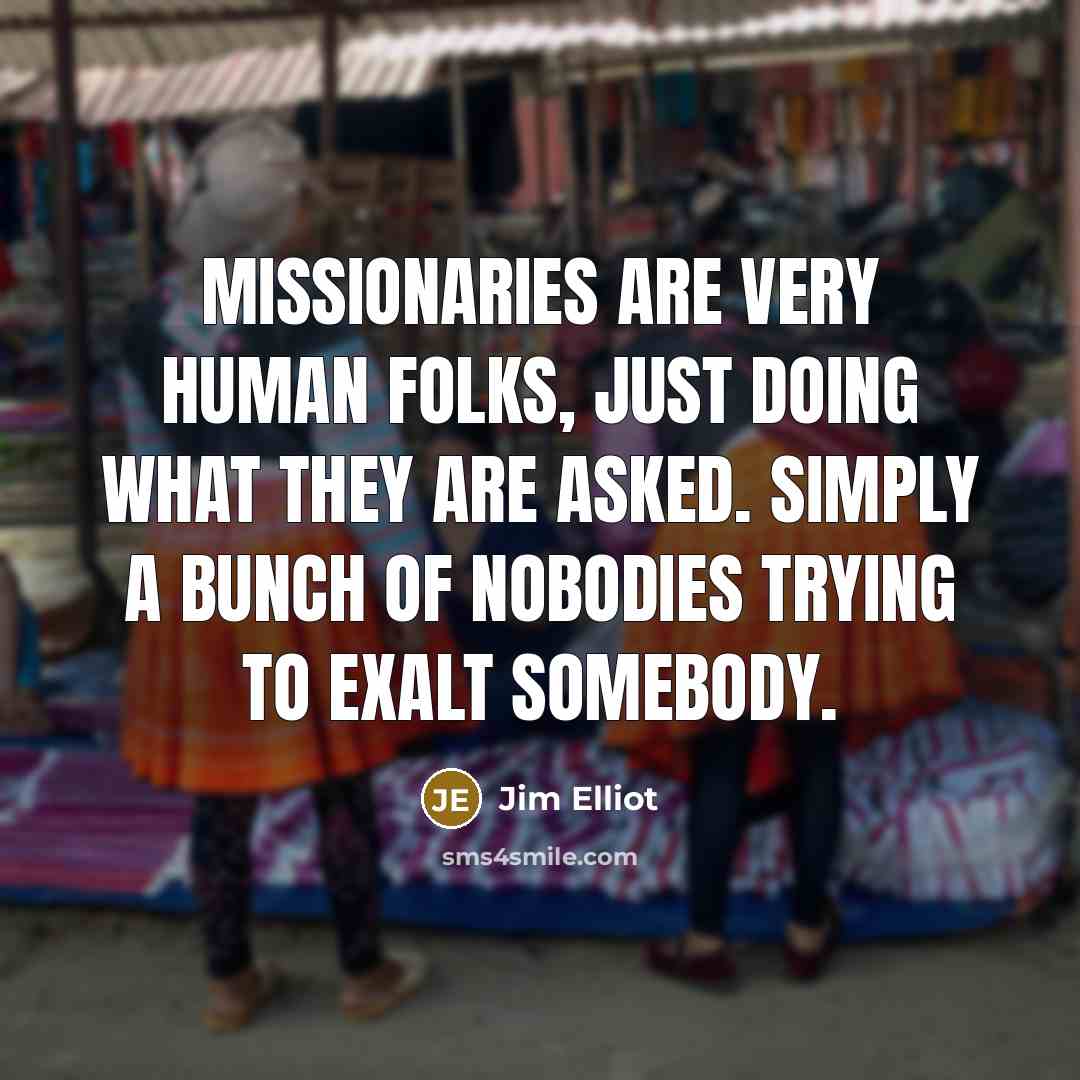 “Missionaries are very human folks, just doing what they are…” quote by Jim Elliot