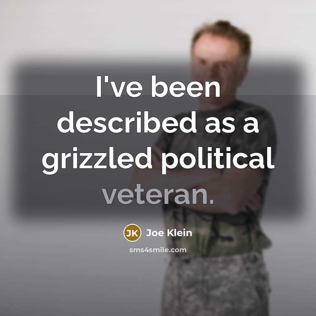“I've been described as a grizzled political veteran.…” quote by Joe Klein