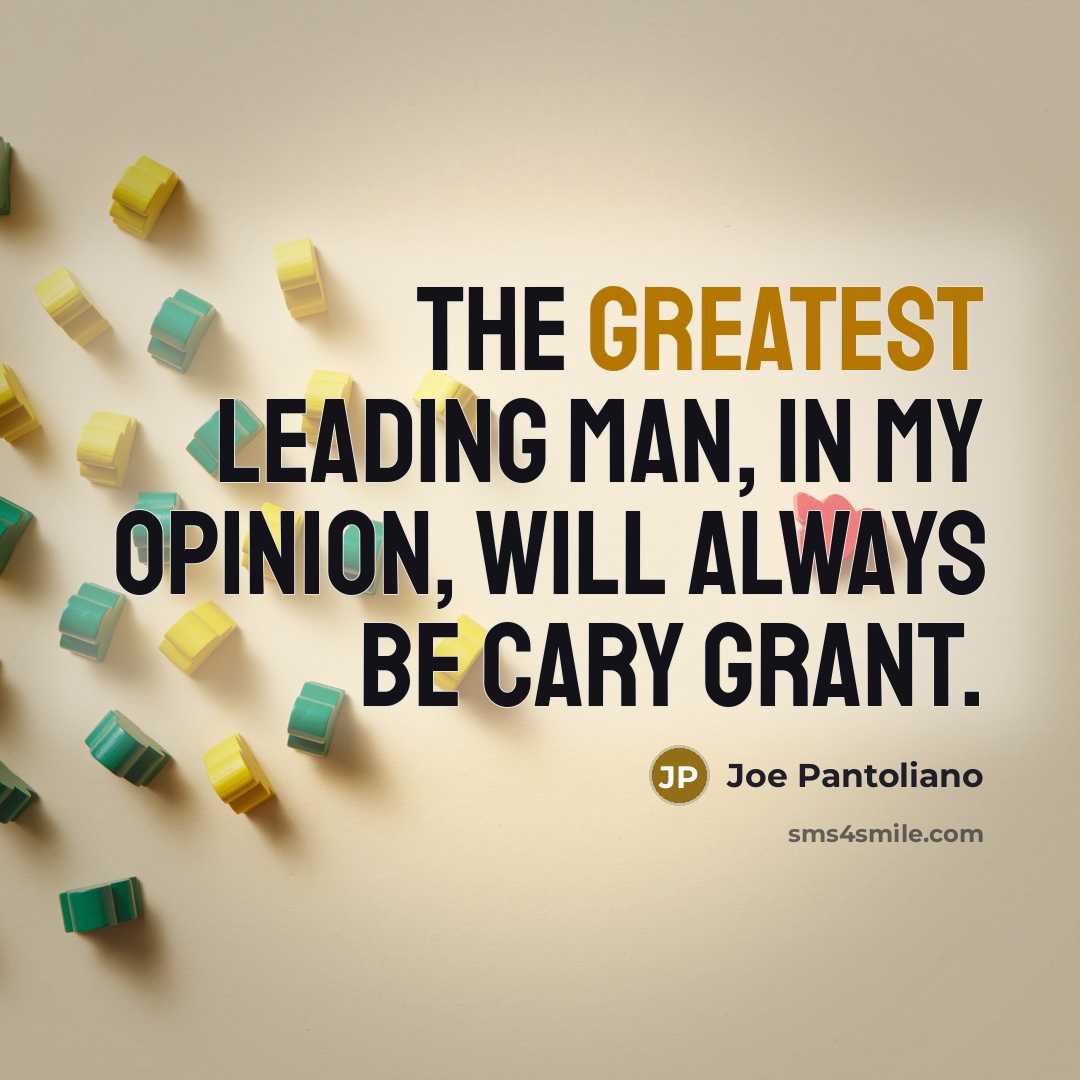 “The greatest leading man, in my opinion, will always be Cary Grant.” quote by Joe Pantoliano