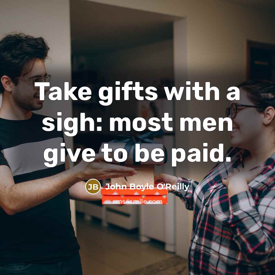 “Take gifts with a sigh: most men give to be…” quote by John Boyle O'Reilly