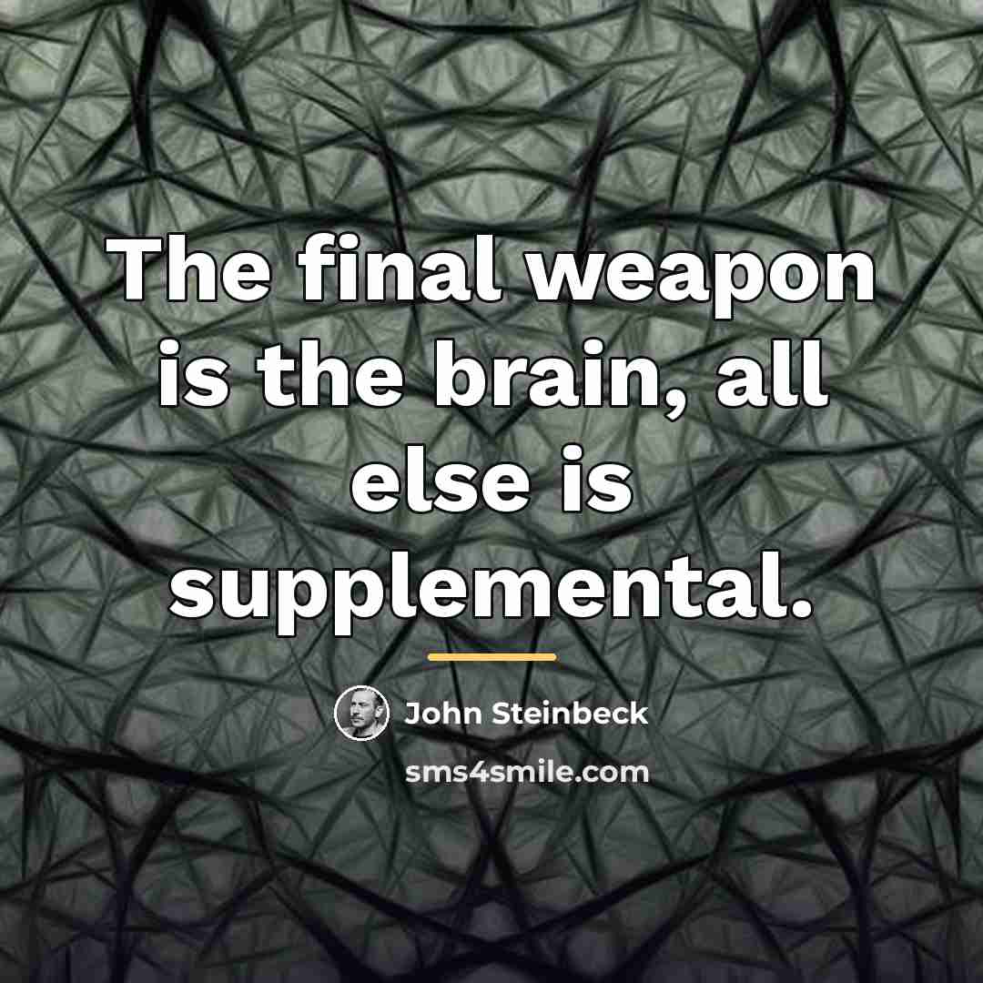 “The final weapon is the brain, all else is supplemental.…” quote by John Steinbeck