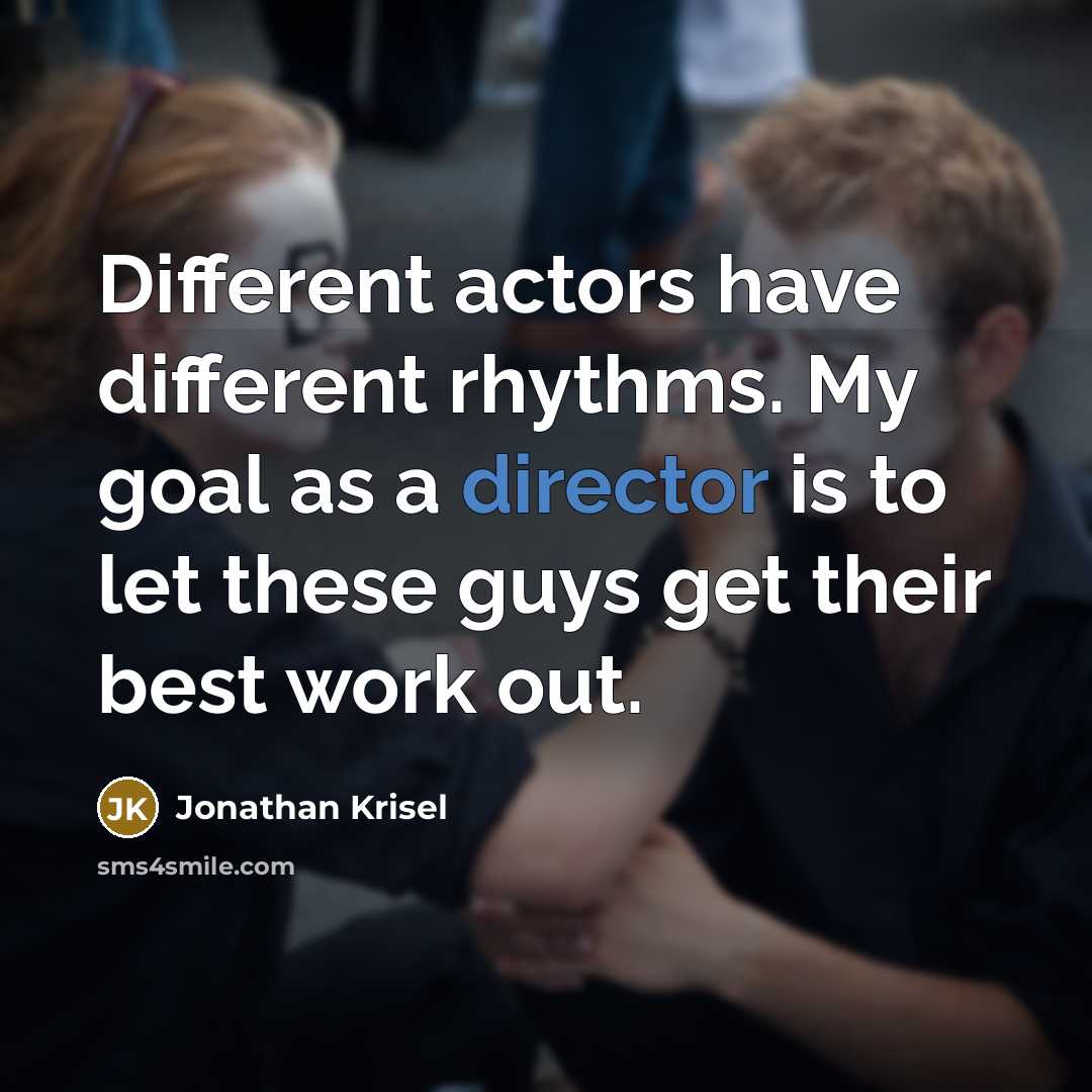 “Different actors have different rhythms. My goal as a director is to let these guys get their best work out.” quote by Jonathan Krisel