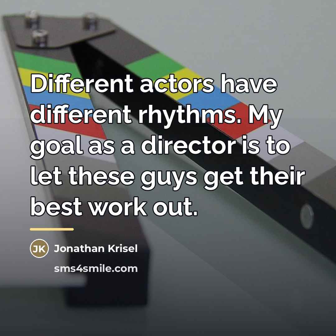 “Different actors have different rhythms. My goal as a director…” quote by Jonathan Krisel