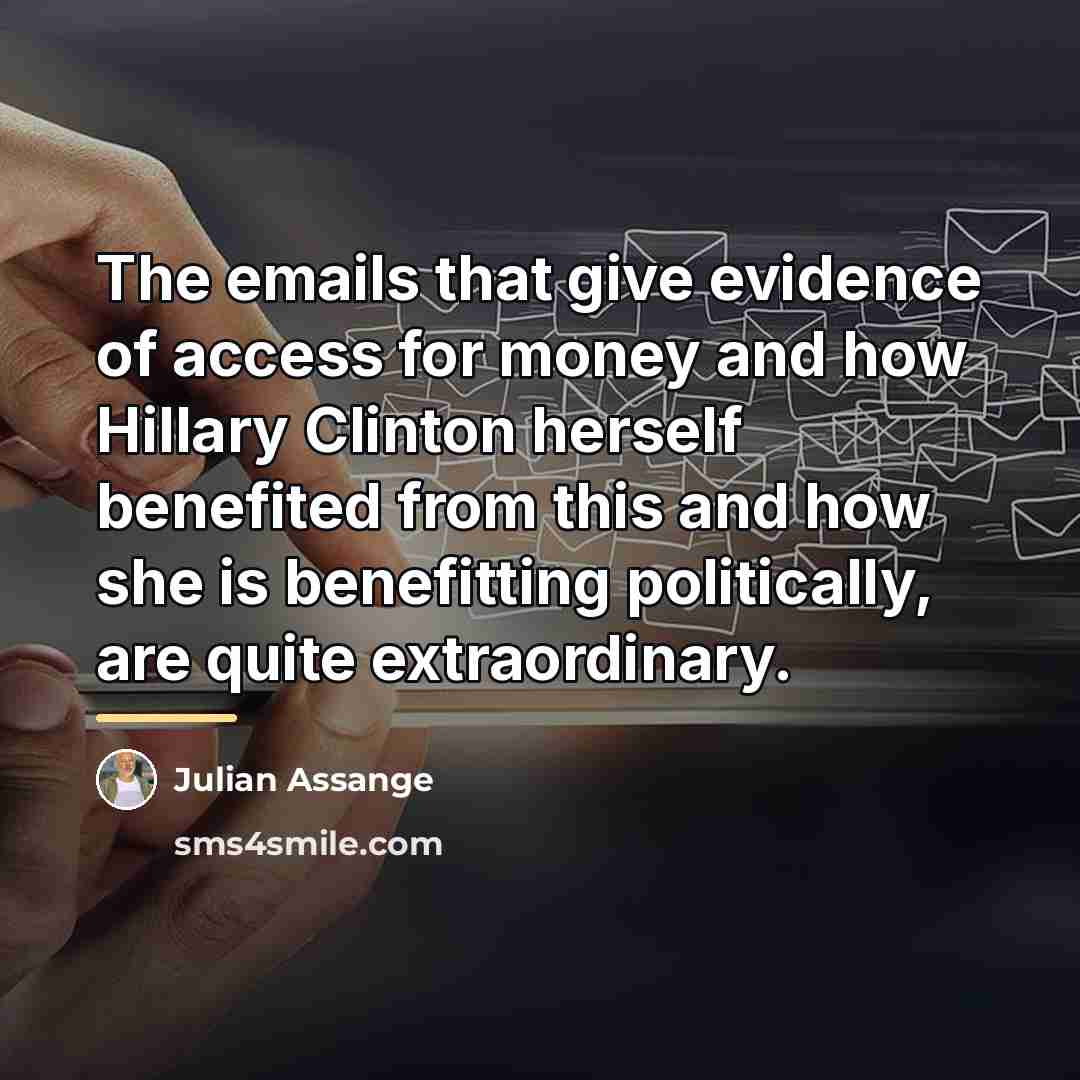 “The emails that give evidence of access for money and…” quote by Julian Assange