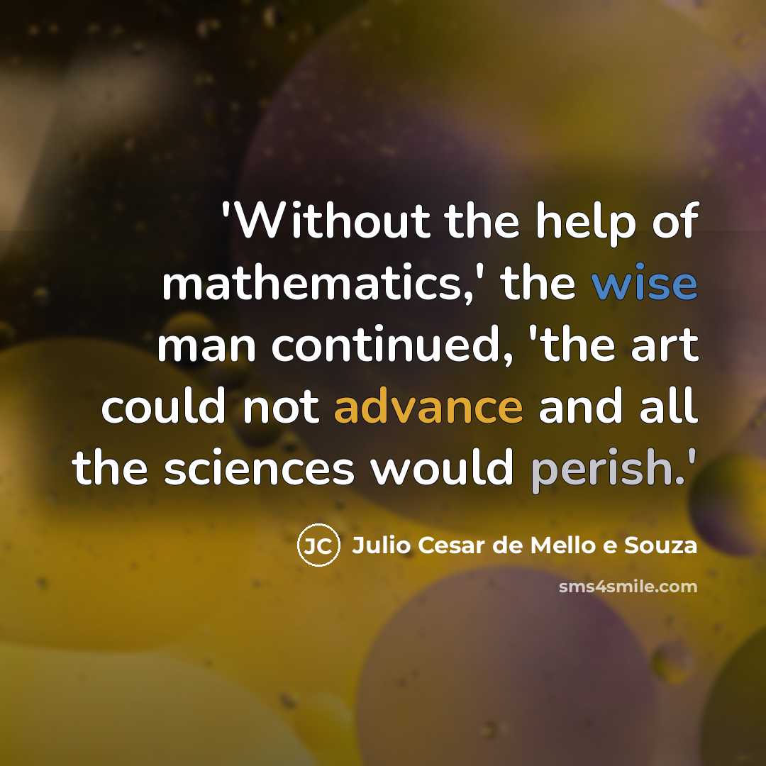 “'Without the help of mathematics,' the wise man continued, 'the…” quote by Julio Cesar de Mello e Souza